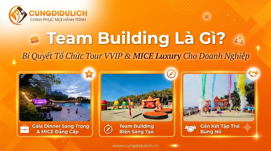 Team Building Là Gì? Bí Quyết Tổ Chức Tour VVIP & MICE Luxury Cho Doanh Nghiệp | Cùng Đi Du Lịch