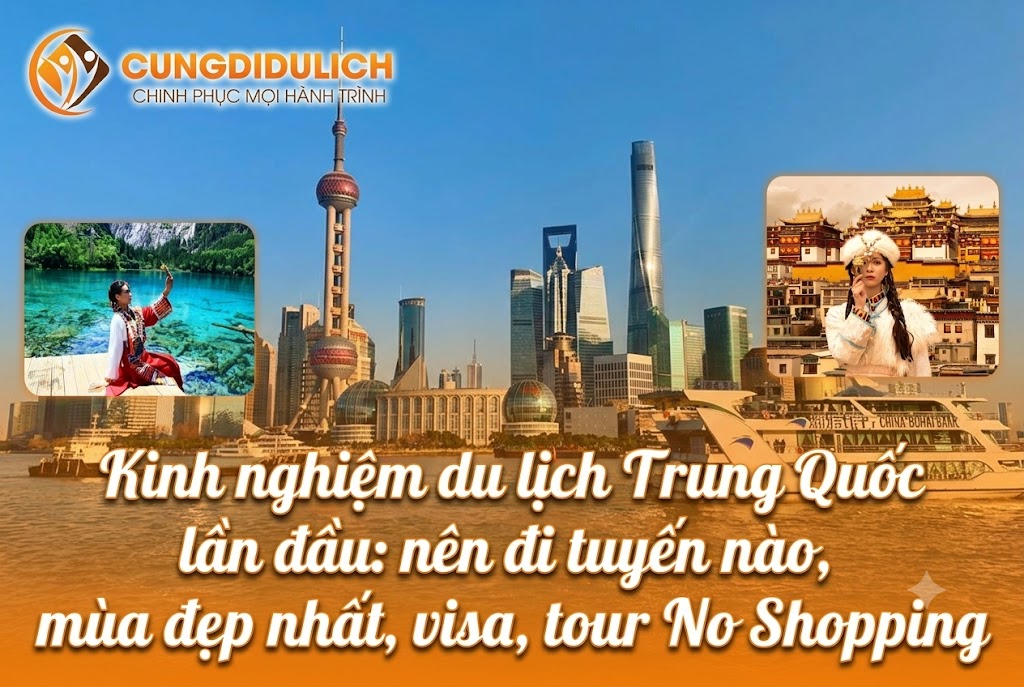 Kinh nghiệm du lịch Trung Quốc lần đầu: nên đi tuyến nào, mùa đẹp nhất, chi phí tour, visa, tour No Shopping và những lưu ý quan trọng trước khi khởi hành.