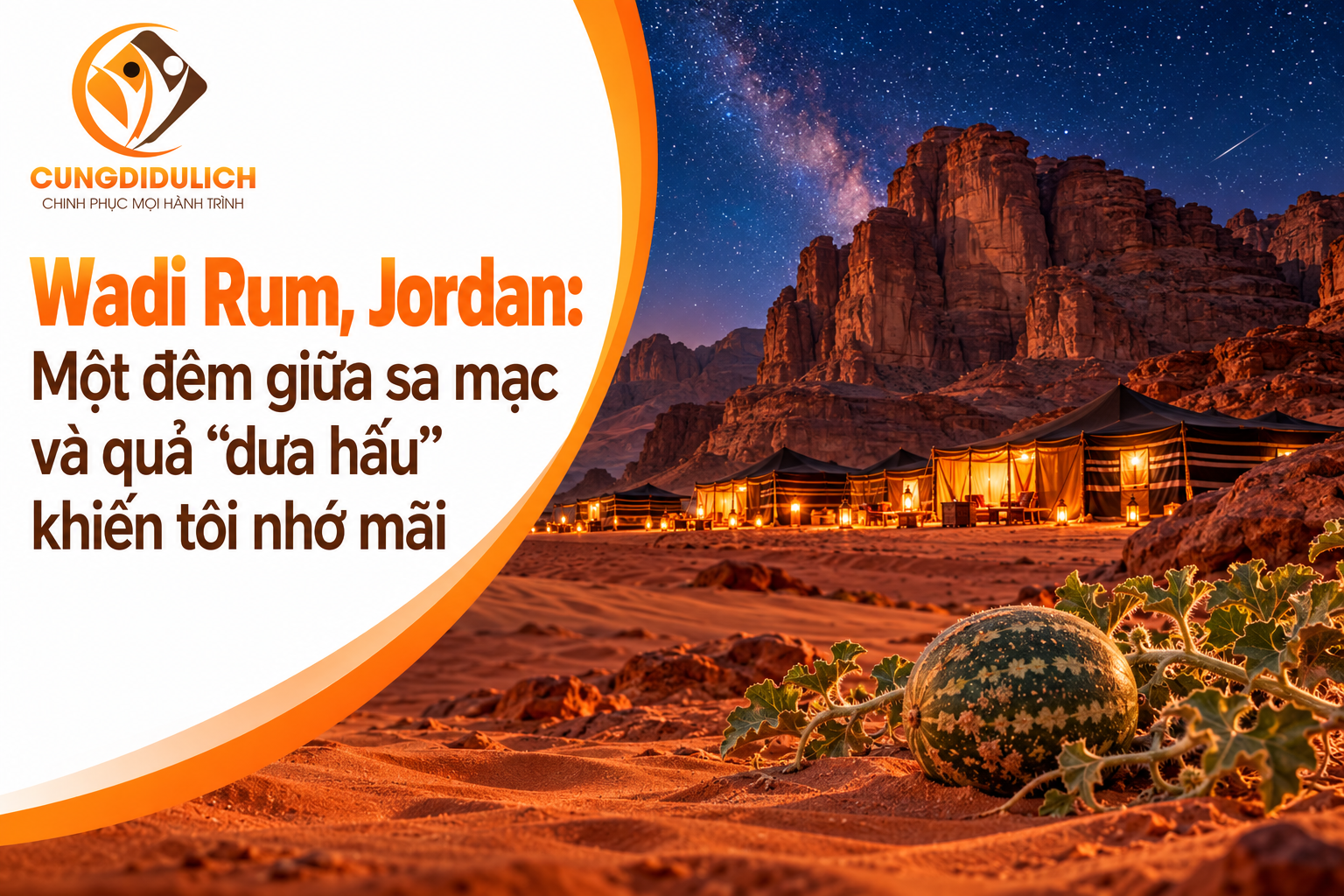 Wadi Rum, Jordan: Một đêm giữa sa mạc và quả “dưa hấu” khiến tôi nhớ mãi